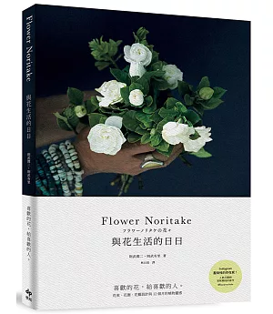 Flower Noritake 與花生活的日日[二版]：喜歡的花，給喜歡的人──花束、花圈、花藝設計與12個月的植物靈感