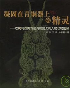 凝固在青銅器上的精靈：巴蜀與西南地區青銅器上的人物動物圖案