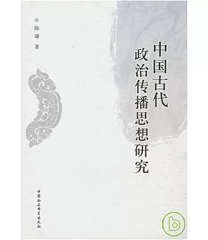 中國古代政治傳播思想研究：以監察、諫議與教化為中心