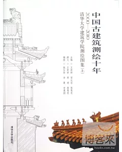 中國古建築測繪十年︰2000-2010 清華大學建築學院測繪圖集 上