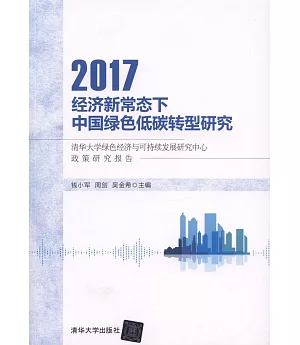 經濟新常態下中國綠色低碳轉型研究：清華大學綠色經濟與可持續發展研究中心政策研究報告（2017）
