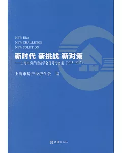新時代 新挑戰 新對策--上海市房產經濟學會優秀論文集2015-2017
