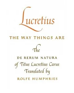 Lucretius the Way Things Are: The De Rerum Natura of Titus Lucretius Carus