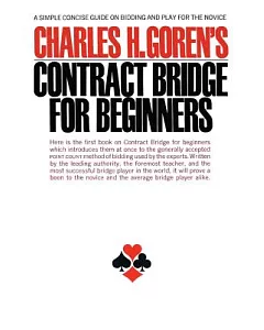 Charles H. goren’s Contract Bridge for Beginners: A Simple Concise Guide on Bidding and Play for the Novice