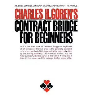 Charles H. Goren’s Contract Bridge for Beginners: A Simple Concise Guide on Bidding and Play for the Novice