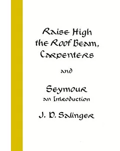 Raise High the Roof Beam, Carpenters, and Seymour: An Introduction Stories