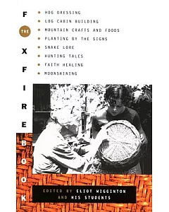 The Foxfire Book: Hog Dressing, Log Cabin Building, Mountain Crafts and Foods, Planting by the Signs, Snake Lore, Hunting Tales,