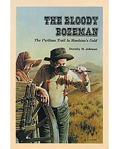 The Bloody Bozeman: The Perilous Trail to Montana’s Gold