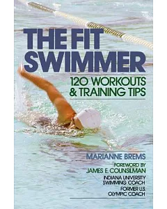 The Fit Swimmer: 120 Workouts and Training Tips