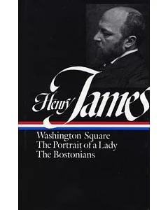 Henry James: 1881 - 1886/Washington Square : The Portrait of a Lady the Bostonians