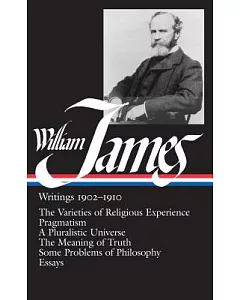 william James: Writings 1902-1910 : The Varieties of Religious Experience, Pragmatism, a Pluralistic Universe, the Meaning of Tr