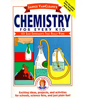 Janice Vancleave’s Chemistry for Every Kid 101 Easy Experiments That Really Work