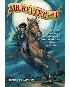 Mr. Revere and I: Being an Account of Certain Episodes in the Career of Paul Revere, Esq. As Recently Revealed by His Horse, Sch