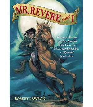 Mr. Revere and I: Being an Account of Certain Episodes in the Career of Paul Revere, Esq. As Recently Revealed by His Horse, Sch