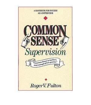 Common Sense Supervison: A Handbook for Success As a Supervisor