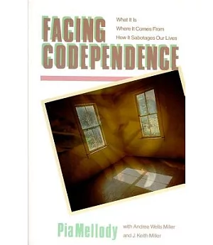 Facing Codependence: What It Is, Where It Comes From, How It Sabotages Our Lives