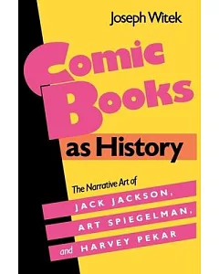 Comic Books As History: The Narrative Art of Jack Jackson, Art Spiegelman, and Harvey Pekar