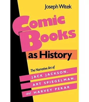 Comic Books As History: The Narrative Art of Jack Jackson, Art Spiegelman, and Harvey Pekar
