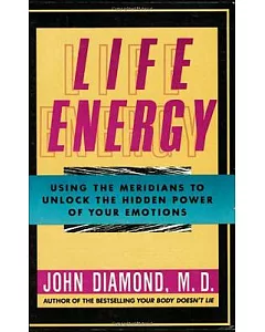 Life Energy: Using the Meridians to Unlock the Hidden Power of Your Emotions