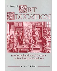 History of Art Education: Intellectual and Social Currents in Teaching the Visual Arts
