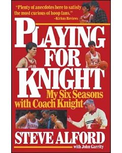 Playing for Knight: My Six Seasons With Coach Knight
