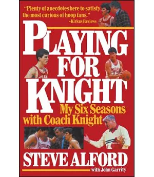 Playing for Knight: My Six Seasons With Coach Knight