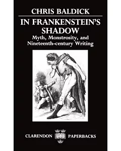 In Frankenstein’s Shadow: Myth, Monstrosity, and Nineteenth-Century Writing