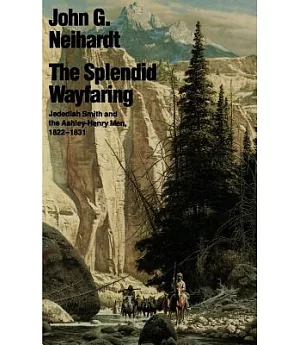 The Splendid Wayfaring: The Story of the Exploits and Adventures of Jedediah Smith and His Comrades, the Ashley-Henry Men, Disco