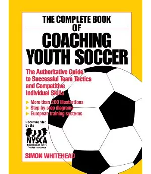 The Complete Book of Coaching Youth Soccer: The Authoritative Guide to Successful Team Tactics and Competitive Individual Skills