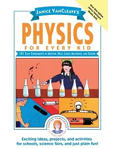Janice vancleave’s Physics for Every Kid: 101 Easy Experiments in Motion, Heat, Light, Machines, and Sound