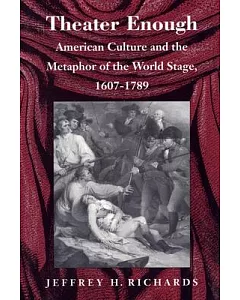Theatre Enough: American Culture and the Metaphor of the World Stage, 1607-1789