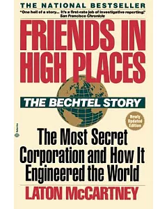 Friends in High Places: The Bechtel Story : The Most Secret Corporation and How It Engineered the World