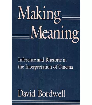 Making Meaning: Inference and Rhetoric in the Interpretation of Cinema