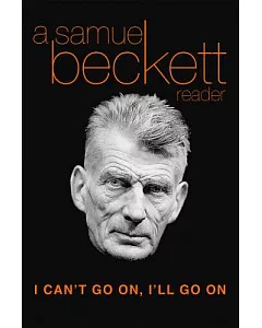 I Can’t Go On, I’ll Go on: A Selection from Samuel Beckett’s Work