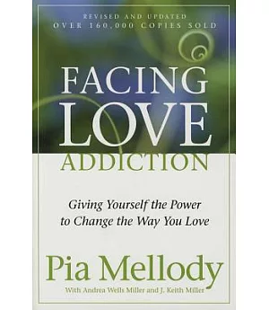 Facing Love Addiction: Giving Yourself the Power to Change the Way You Love --The Love Connection to Codependence