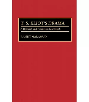 T.S. Eliot’s Drama: A Research and Production Sourcebook