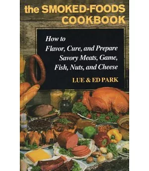 The Smoked-Foods Cookbook: How to Flavor, Cure, and Prepare Savory Meats, Game, Fish, Nuts, and Cheese