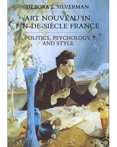 Art Nouveau in Fin-De-Siecle France: Politics, Psychology, and Style