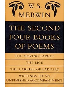 The Second Four Books of Poems: The Moving Target/the Life/the Carrier of Ladders/Writings to an Unfinished Accompaniment