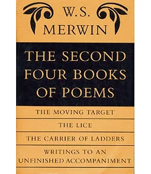 The Second Four Books of Poems: The Moving Target/the Life/the Carrier of Ladders/Writings to an Unfinished Accompaniment