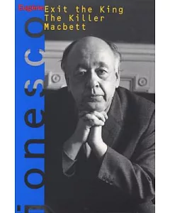 Exit the King, the Killer, and Macbett: Three Plays by Eugene ionesco