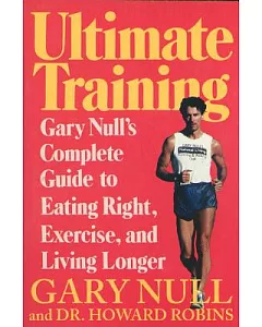 Ultimate Training: Gary null’s Complete Guide to Eating Right, Exercising, and Living Longer