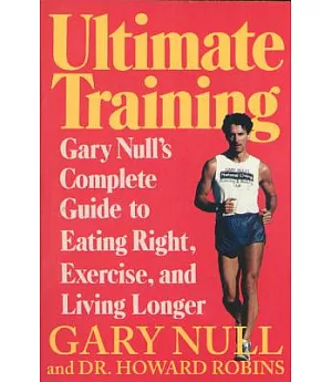 Ultimate Training: Gary Null’s Complete Guide to Eating Right, Exercising, and Living Longer