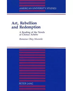Art, Rebellion and Redemption: A Reading of the Novels of Chinua Achebe
