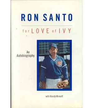 Ron Santo: For Love of Ivy : The Autobiography of Ron Santo