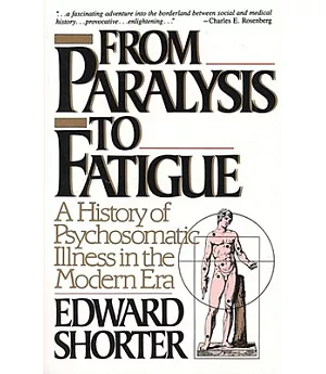 From Paralysis to Fatigue: A History of Psychosomatic Illness in the Modern Era