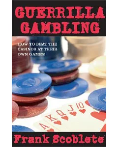 Guerrilla Gambling: How to Beat the Casinos at Their Own Games!