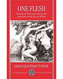 One Flesh: Paradisal Marriage and Sexual Relations in the Age of Milton