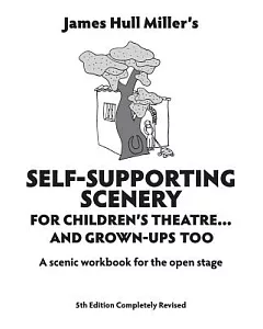 james hull Miller’s Self Supporting Scenery for Childrens Theatre and Grown Ups Too a Scenic Workbook for the Open Stage
