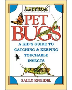 Pet Bugs: A Kid’s Guide to Catching and Keeping Touchable Insects